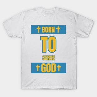 Born To Serve God Faith Based Quote T-Shirt